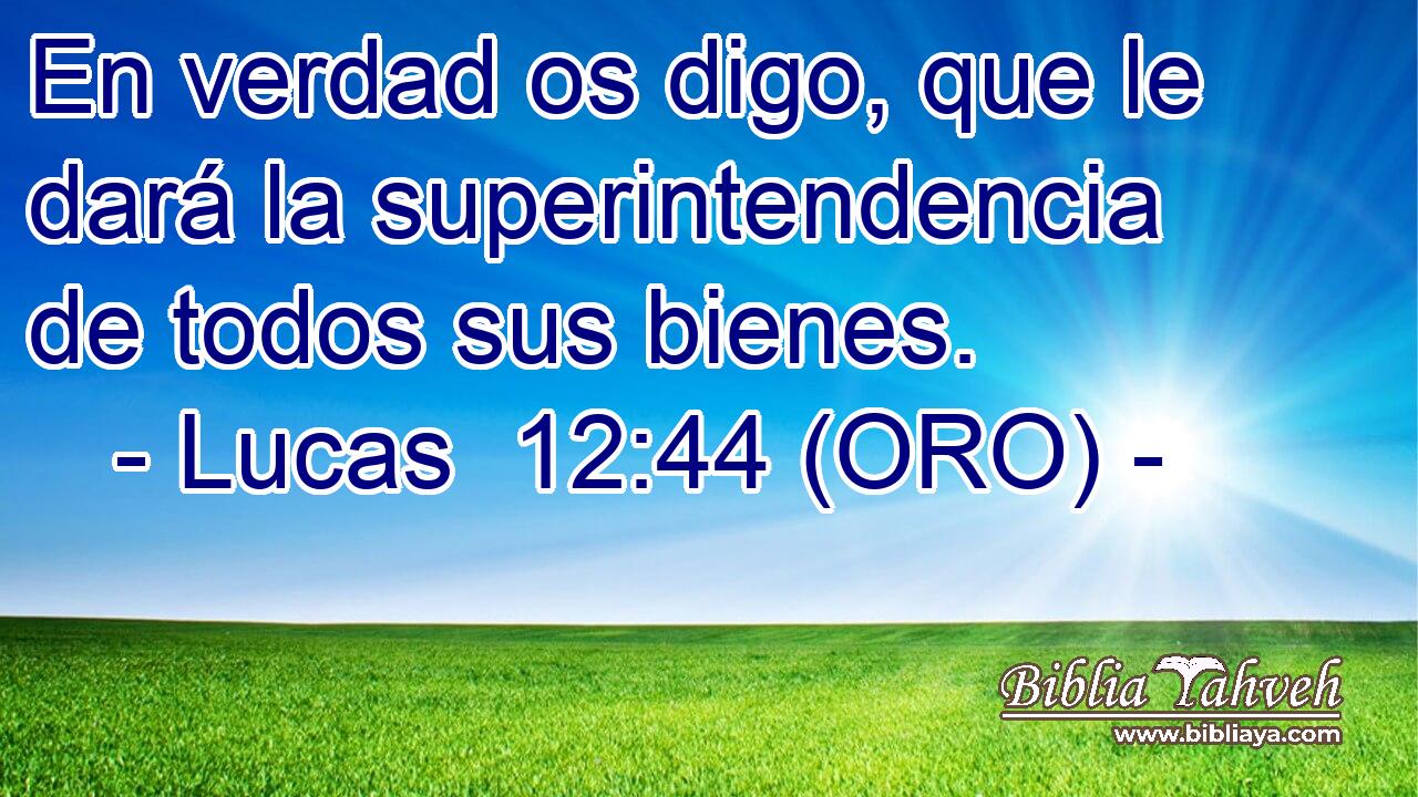  En verdad os digo, que le dará la superintendencia de todos sus bienes. 