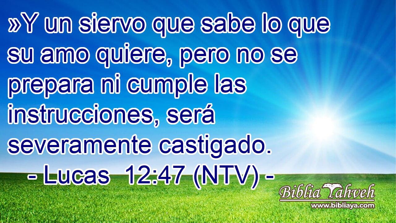 »Y un siervo que sabe lo que su amo quiere, pero no se prepara ni cumple las instrucciones, será severamente castigado.