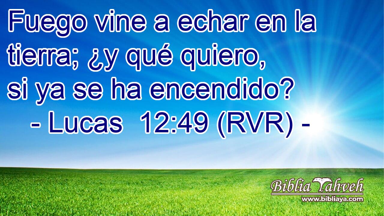 Fuego vine a echar en la tierra; ¿y qué quiero, si ya se ha encendido?