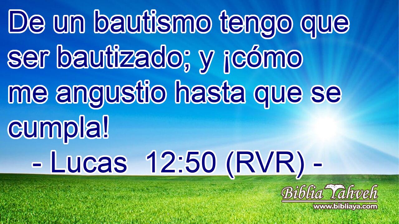 De un bautismo tengo que ser bautizado; y ¡cómo me angustio hasta que se cumpla!