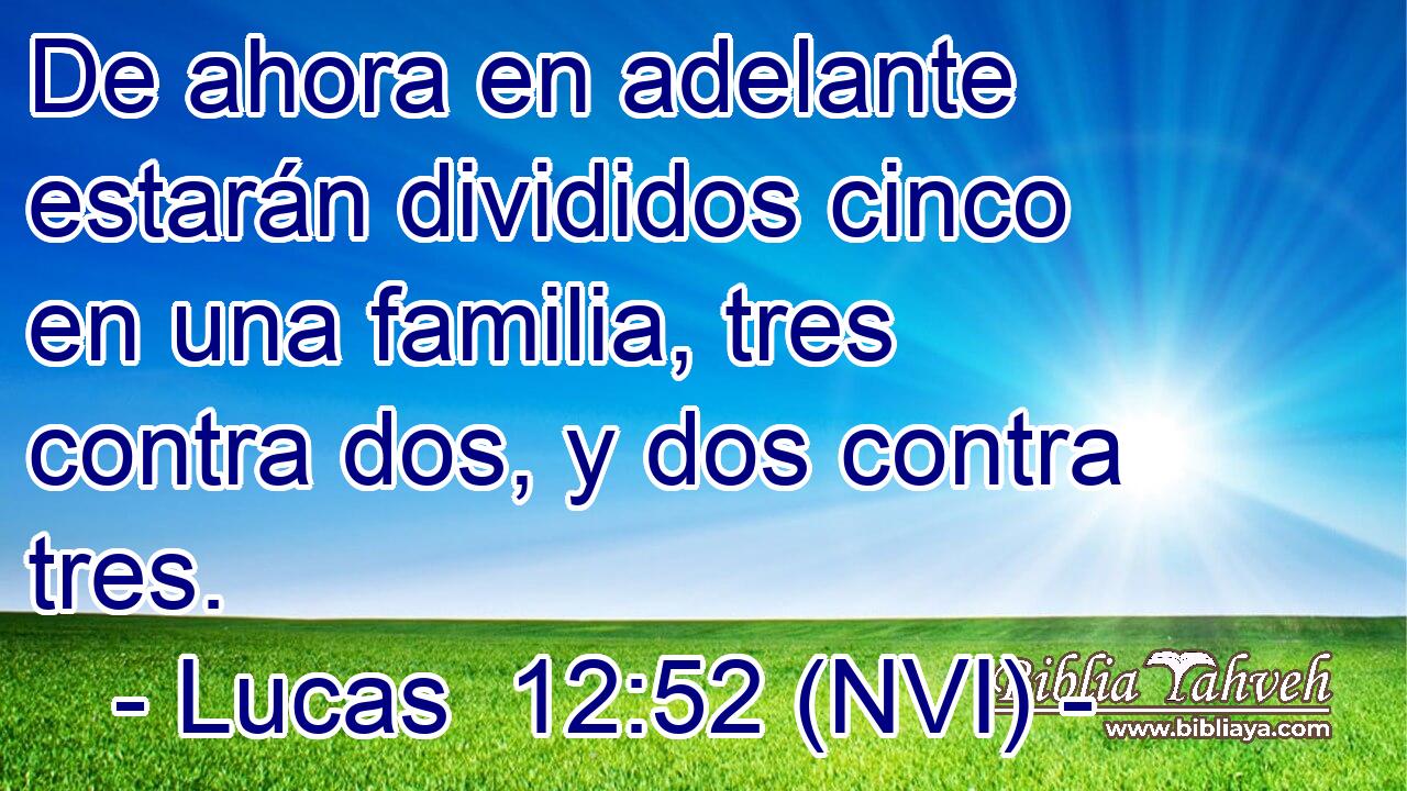  De ahora en adelante estarán divididos cinco en una familia, tres contra dos, y dos contra tres. 