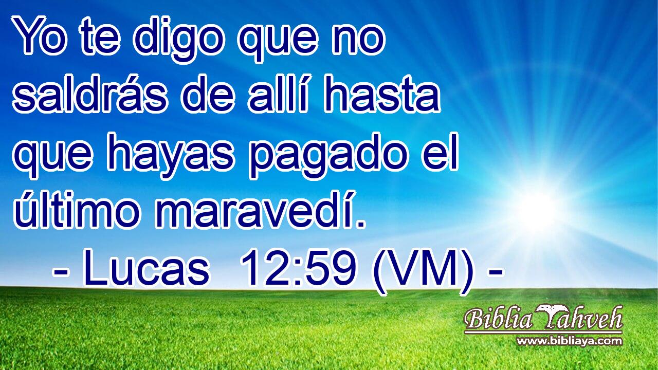  Yo te digo que no saldrás de allí hasta que hayas pagado el último maravedí. 