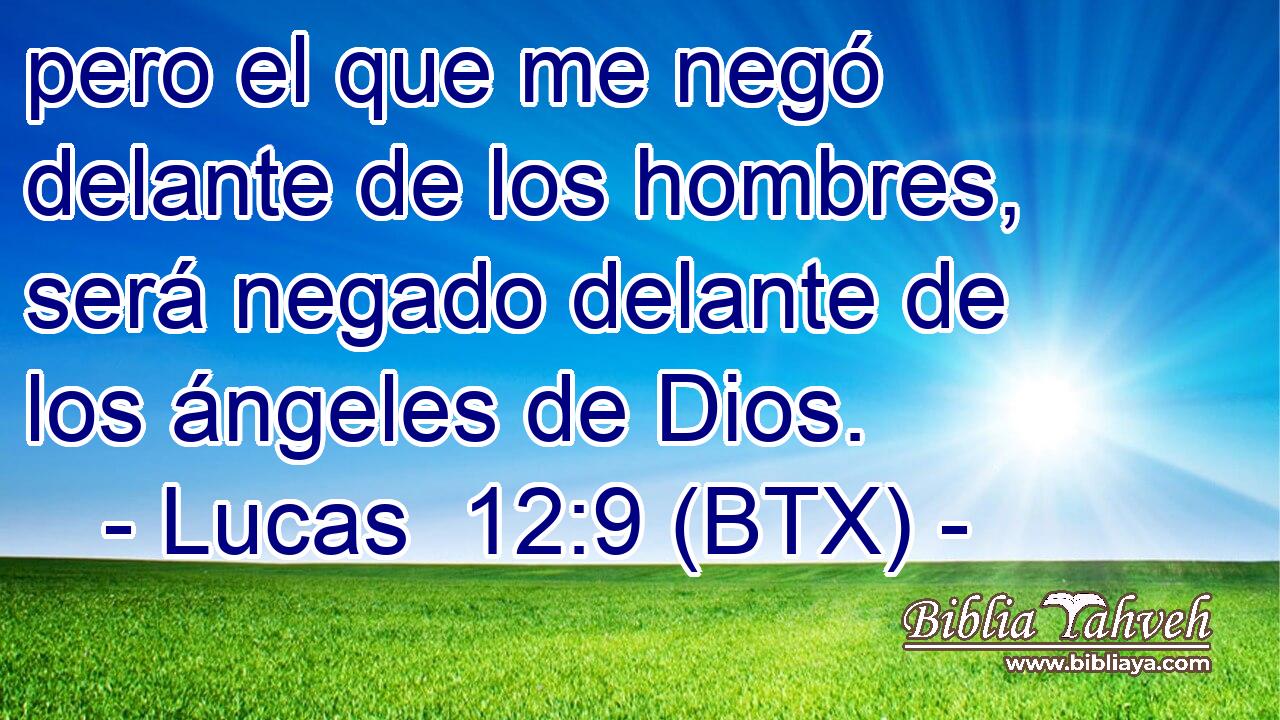 pero el que me negó delante de los hombres, será negado delante de los ángeles de Dios.