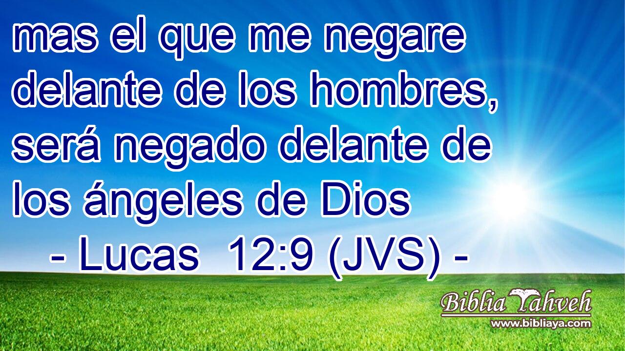 mas el que me negare delante de los hombres, será negado delante de los ángeles de Dios