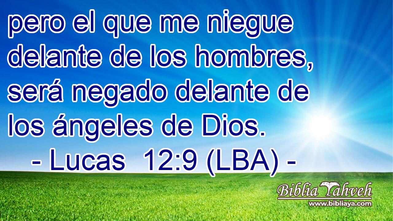 pero el que me niegue delante de los hombres, será negado delante de los ángeles de Dios.