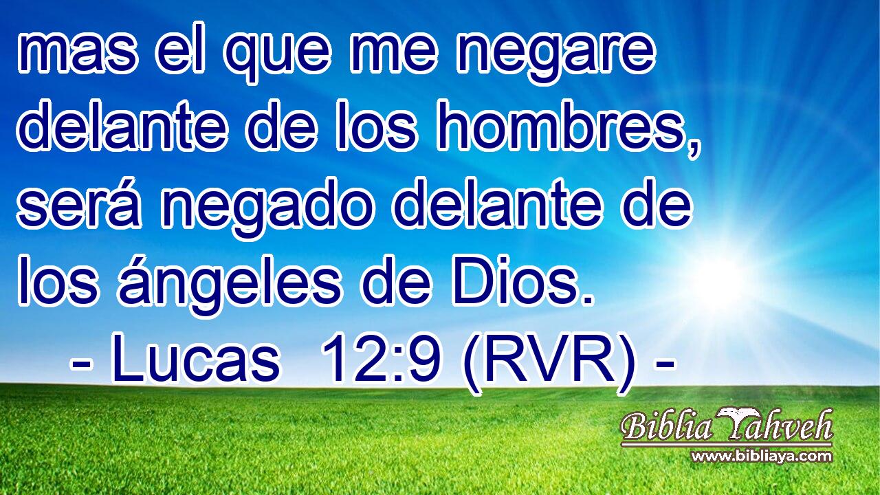 mas el que me negare delante de los hombres, será negado delante de los ángeles de Dios.