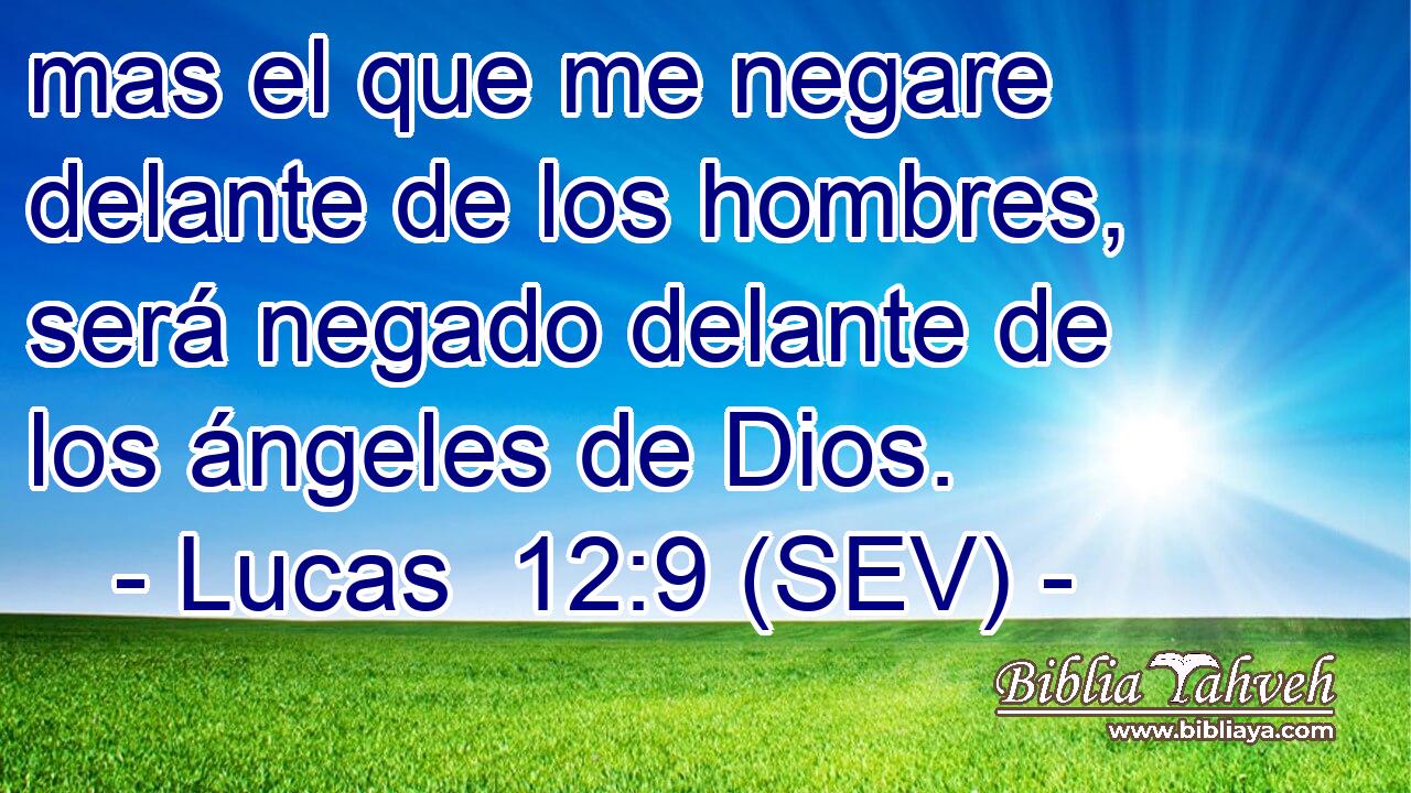 mas el que me negare delante de los hombres, será negado delante de los ángeles de Dios.