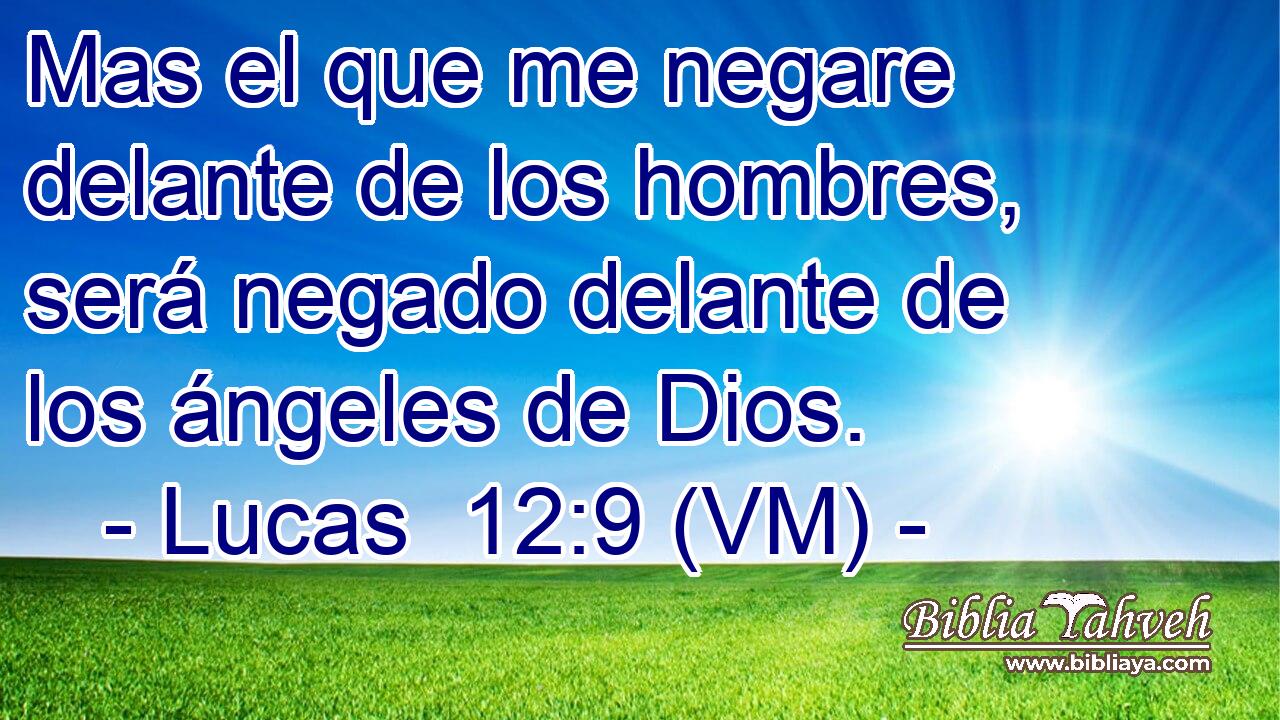  Mas el que me negare delante de los hombres, será negado delante de los ángeles de Dios. 
