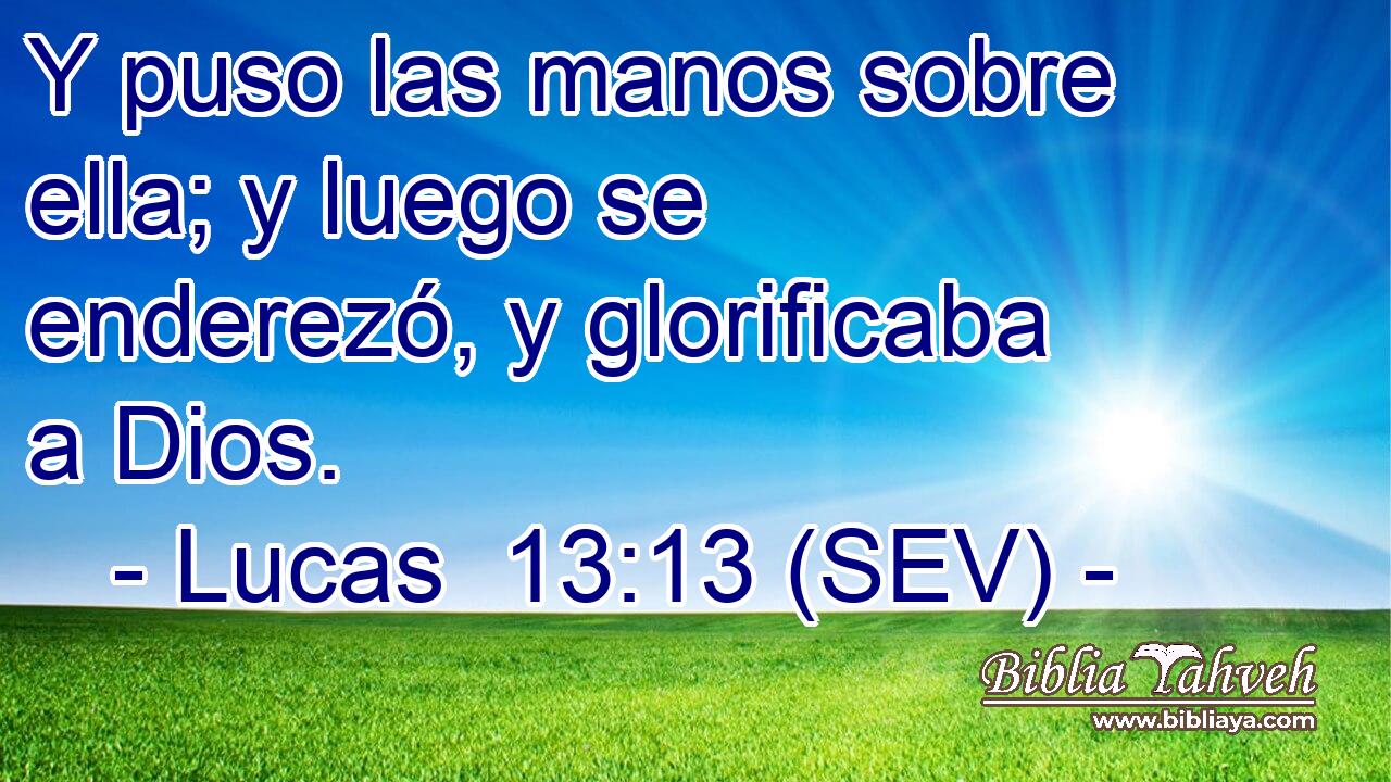 Y puso las manos sobre ella; y luego se enderezó, y glorificaba a Dios.