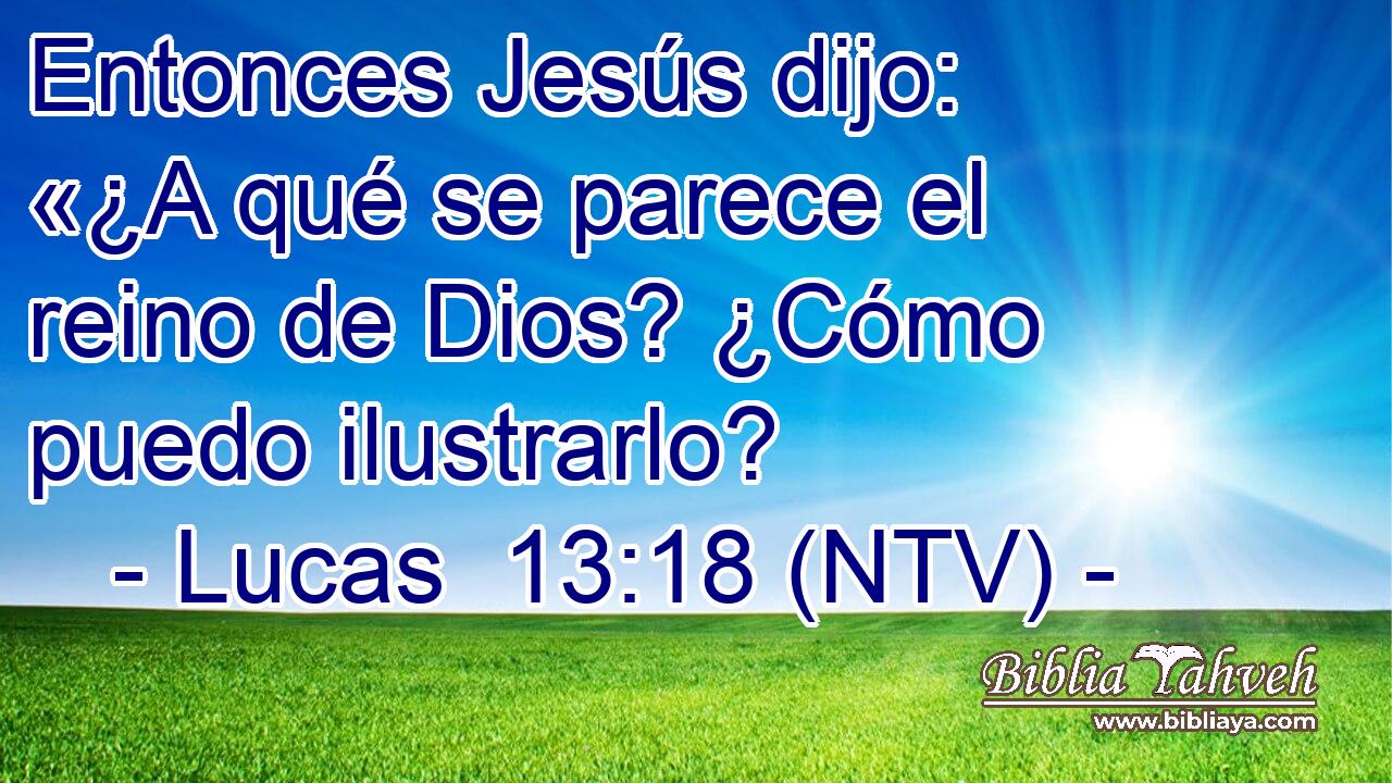 Entonces Jesús dijo: «¿A qué se parece el reino de Dios? ¿Cómo puedo ilustrarlo?
