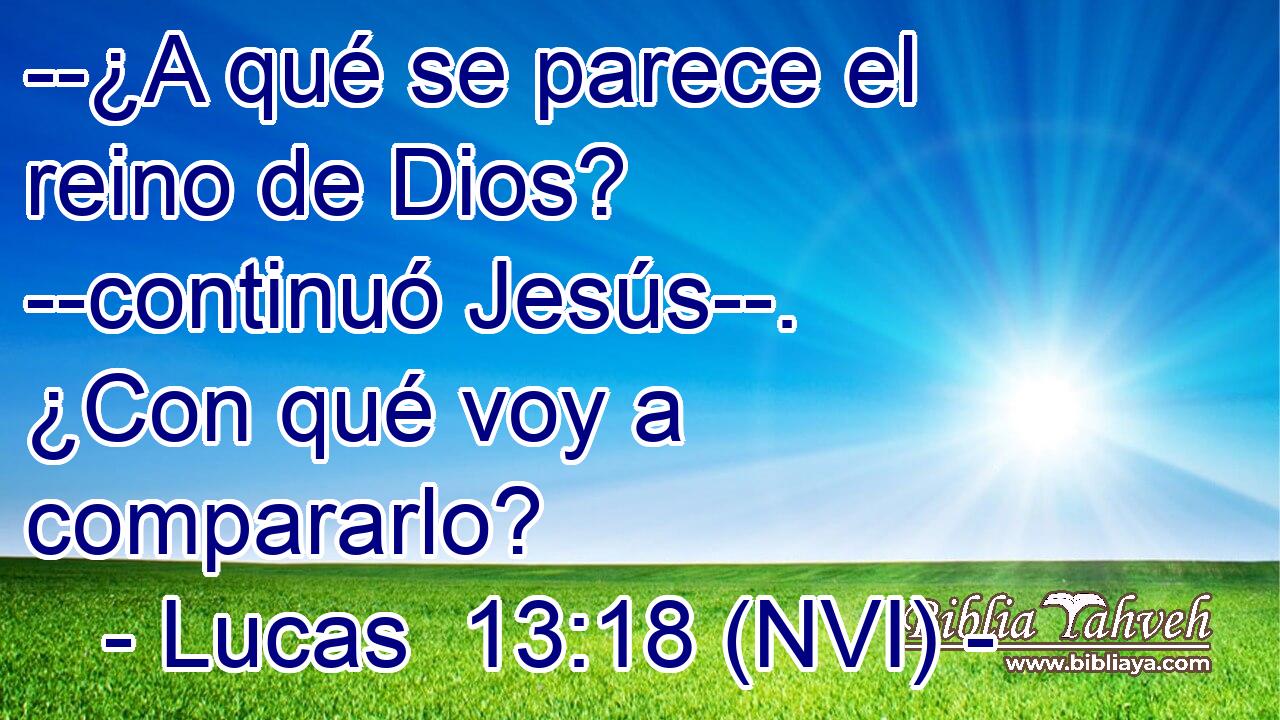  --¿A qué se parece el reino de Dios? --continuó Jesús--. ¿Con qué voy a compararlo? 