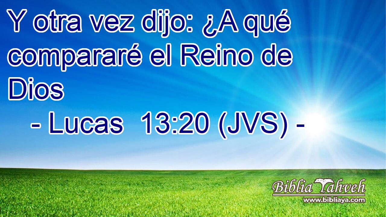 Y otra vez dijo: ¿A qué compararé el Reino de Dios
