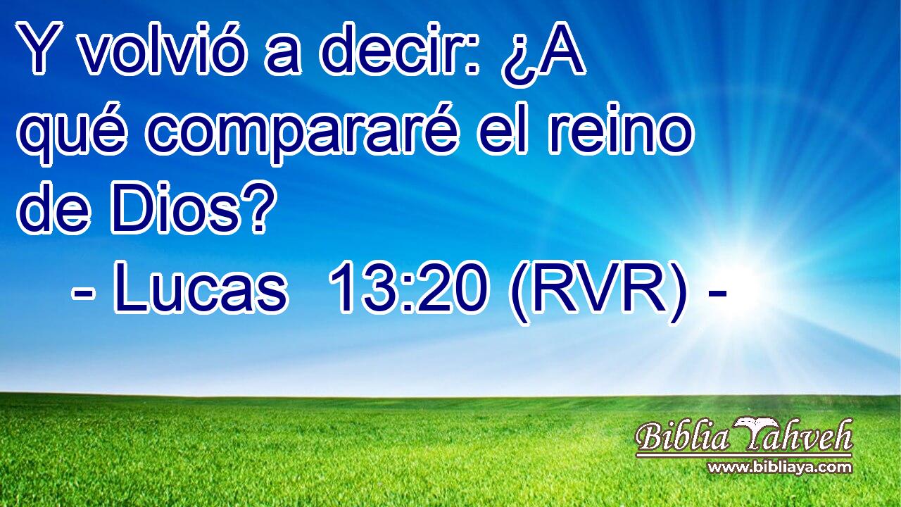 Y volvió a decir: ¿A qué compararé el reino de Dios?