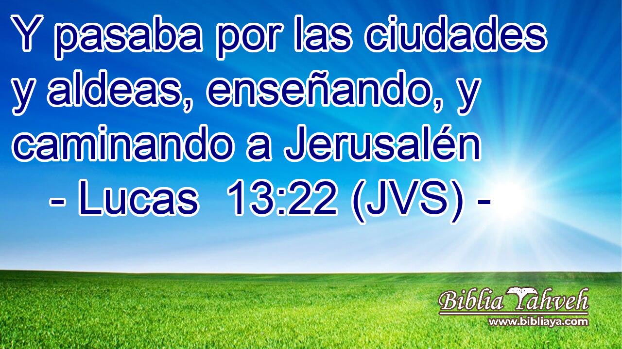 Y pasaba por las ciudades y aldeas, enseñando, y caminando a Jerusalén
