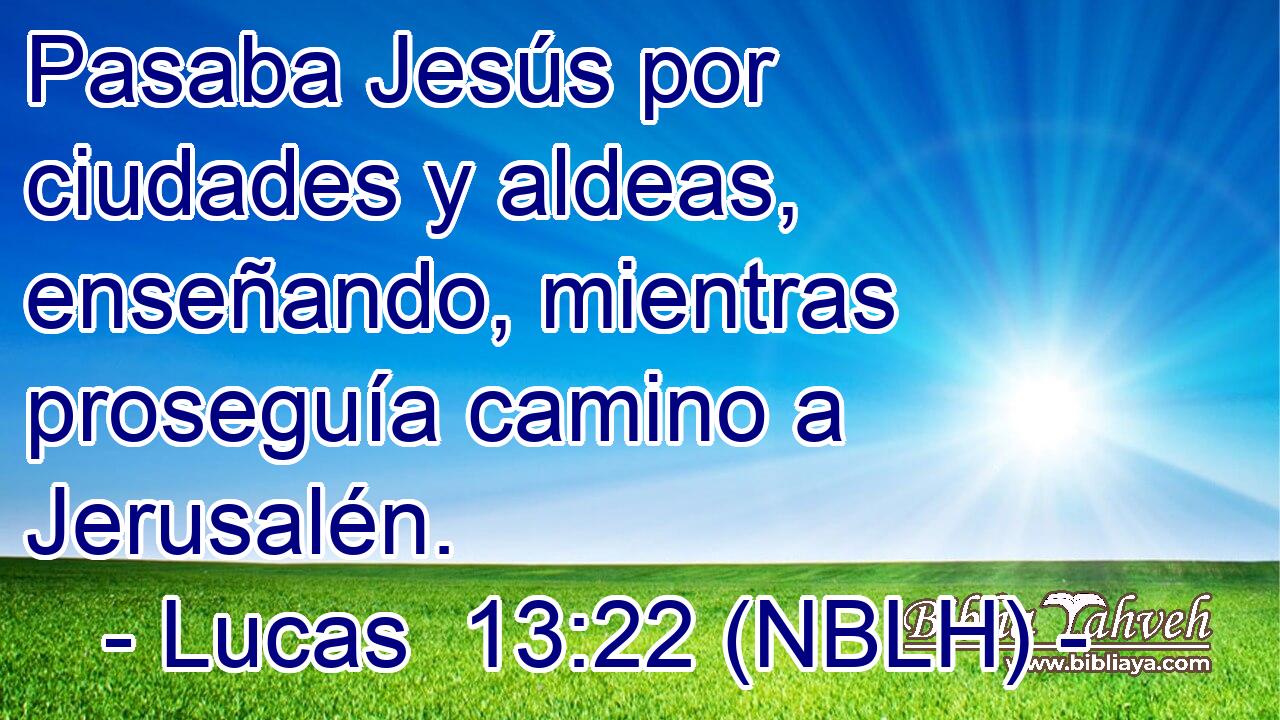  Pasaba Jesús por ciudades y aldeas, enseñando, mientras proseguía camino a Jerusalén. 
