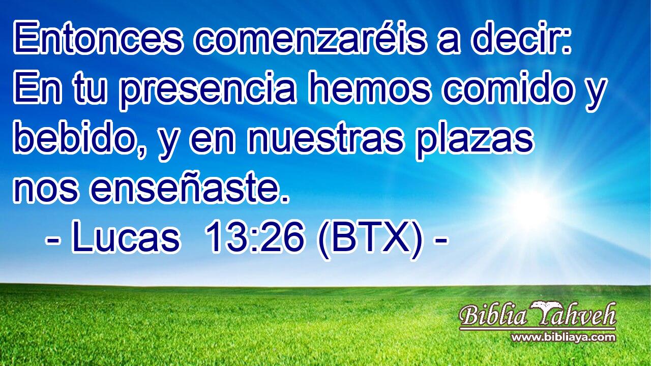 Entonces comenzaréis a decir: En tu presencia hemos comido y bebido, y en nuestras plazas nos enseñaste.