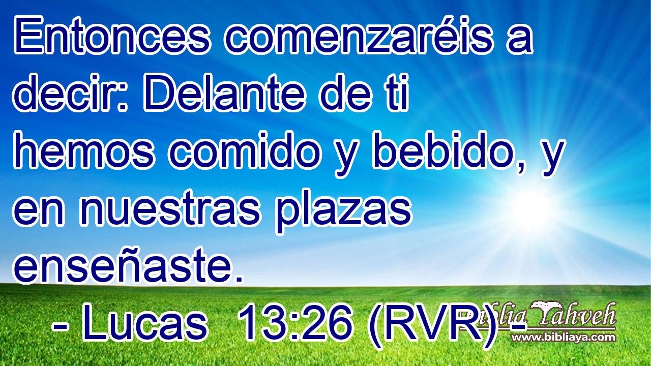 Entonces comenzaréis a decir: Delante de ti hemos comido y bebido, y en nuestras plazas enseñaste.