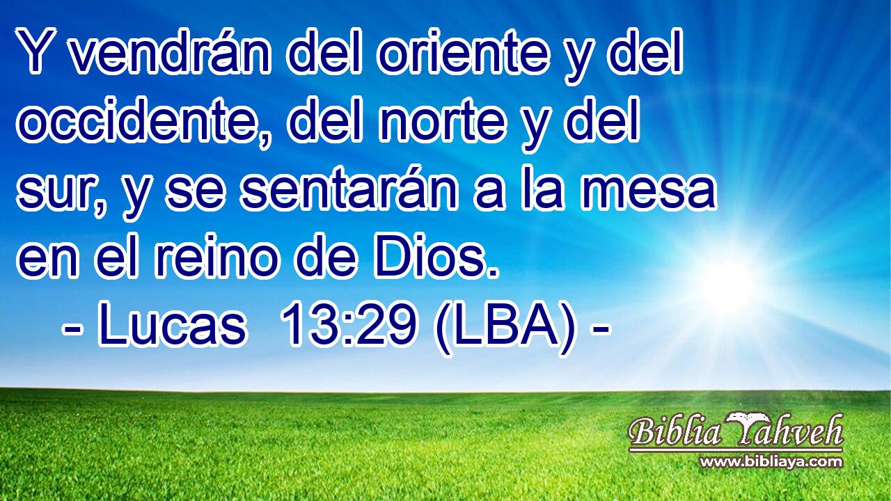 Y vendrán del oriente y del occidente, del norte y del sur, y se sentarán a la mesa en el reino de Dios.
