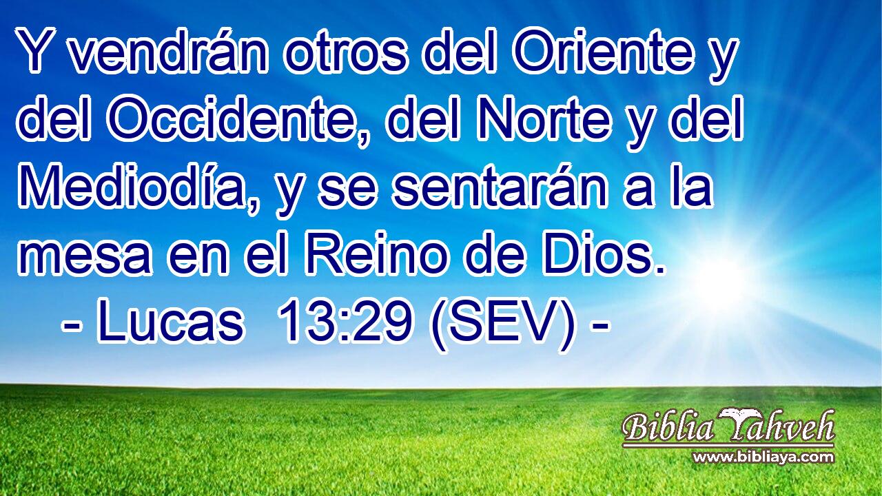 Y vendrán otros del Oriente y del Occidente, del Norte y del Mediodía, y se sentarán a la mesa en el Reino de Dios.