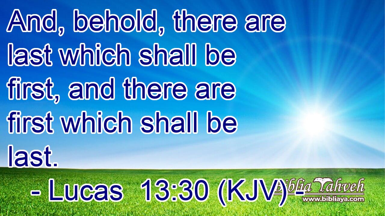 And, behold, there are last which shall be first, and there are first which shall be last.
