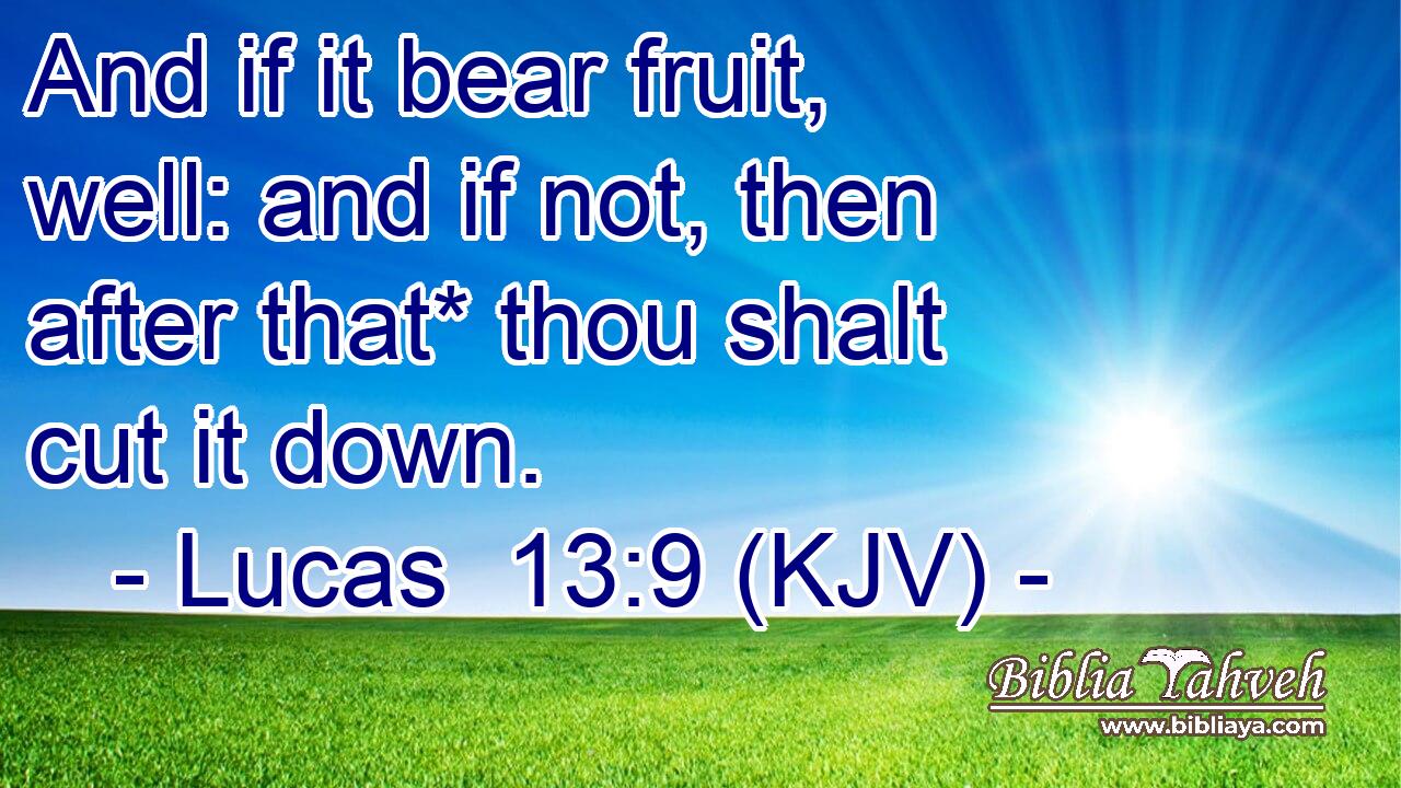 And if it bear fruit, well: and if not, then after that* thou shalt cut it down.