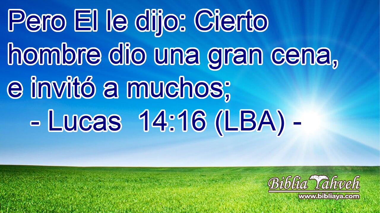 Pero El le dijo: Cierto hombre dio una gran cena, e invitó a muchos;
