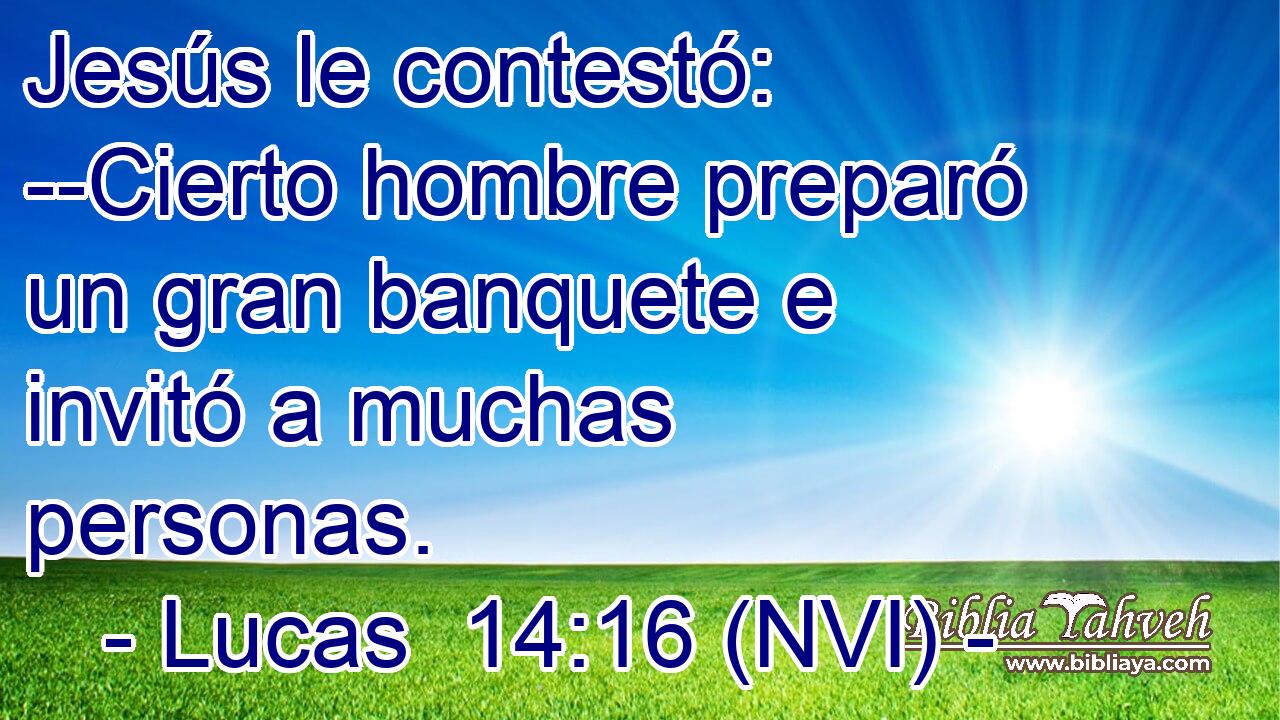  Jesús le contestó: --Cierto hombre preparó un gran banquete e invitó a muchas personas. 