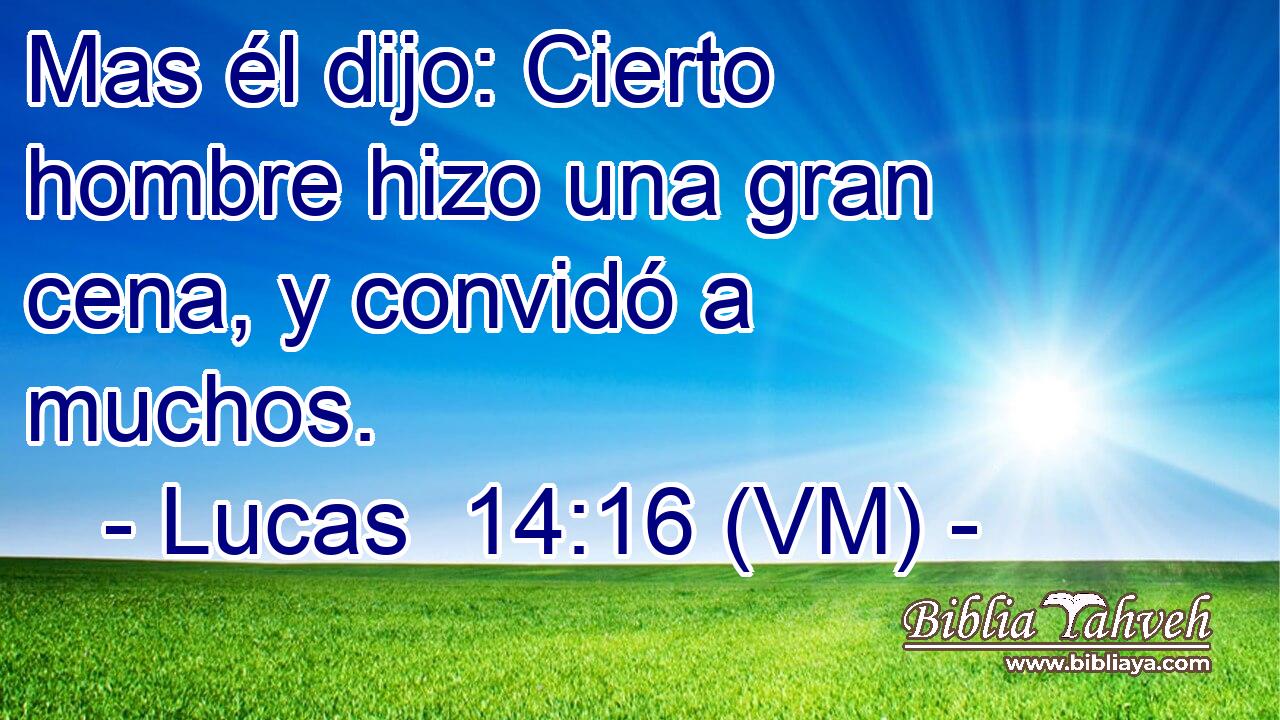  Mas él dijo: Cierto hombre hizo una gran cena, y convidó a muchos. 