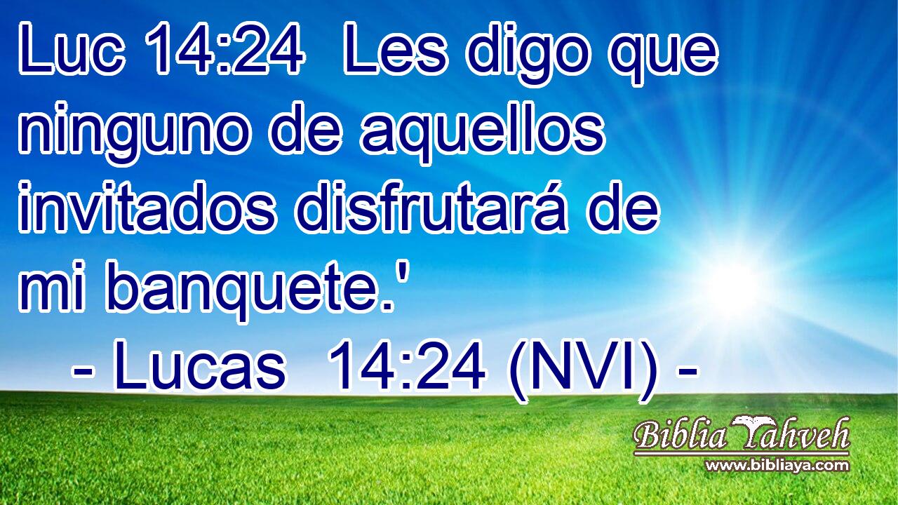 Luc 14:24  Les digo que ninguno de aquellos invitados disfrutará de mi banquete.' 