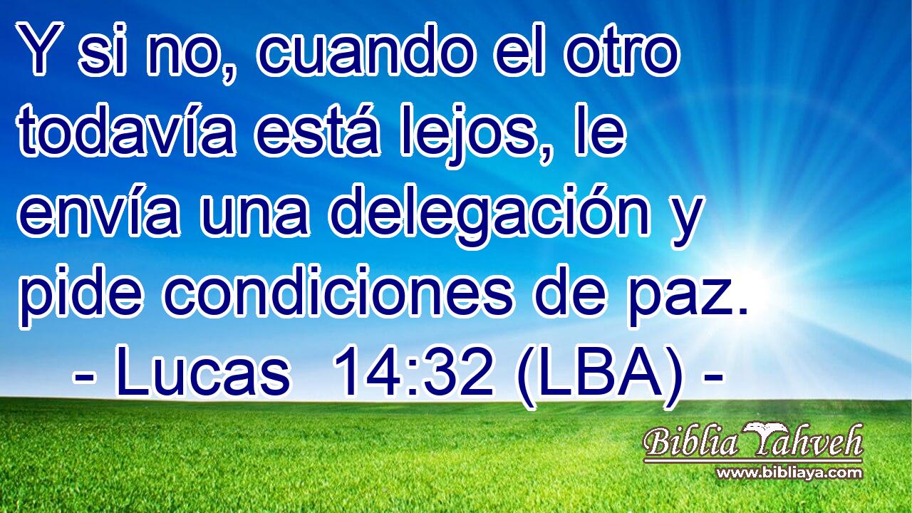 Y si no, cuando el otro todavía está lejos, le envía una delegación y pide condiciones de paz.