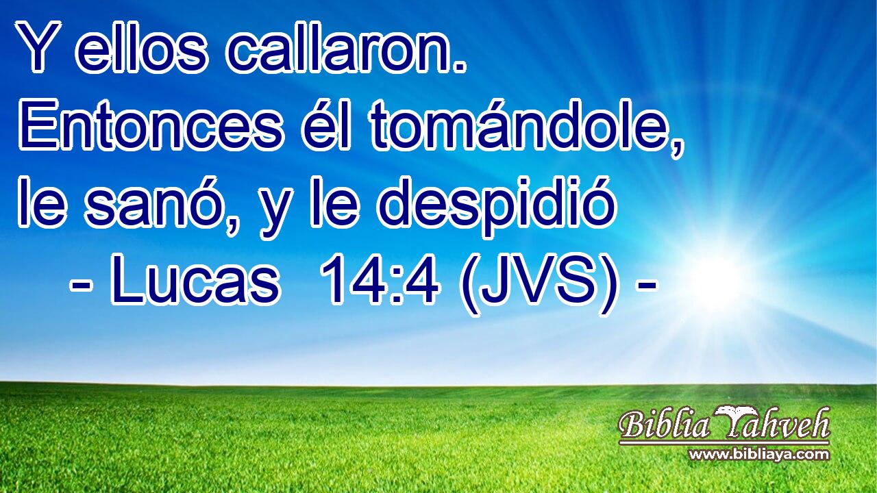 Y ellos callaron. Entonces él tomándole, le sanó, y le despidió