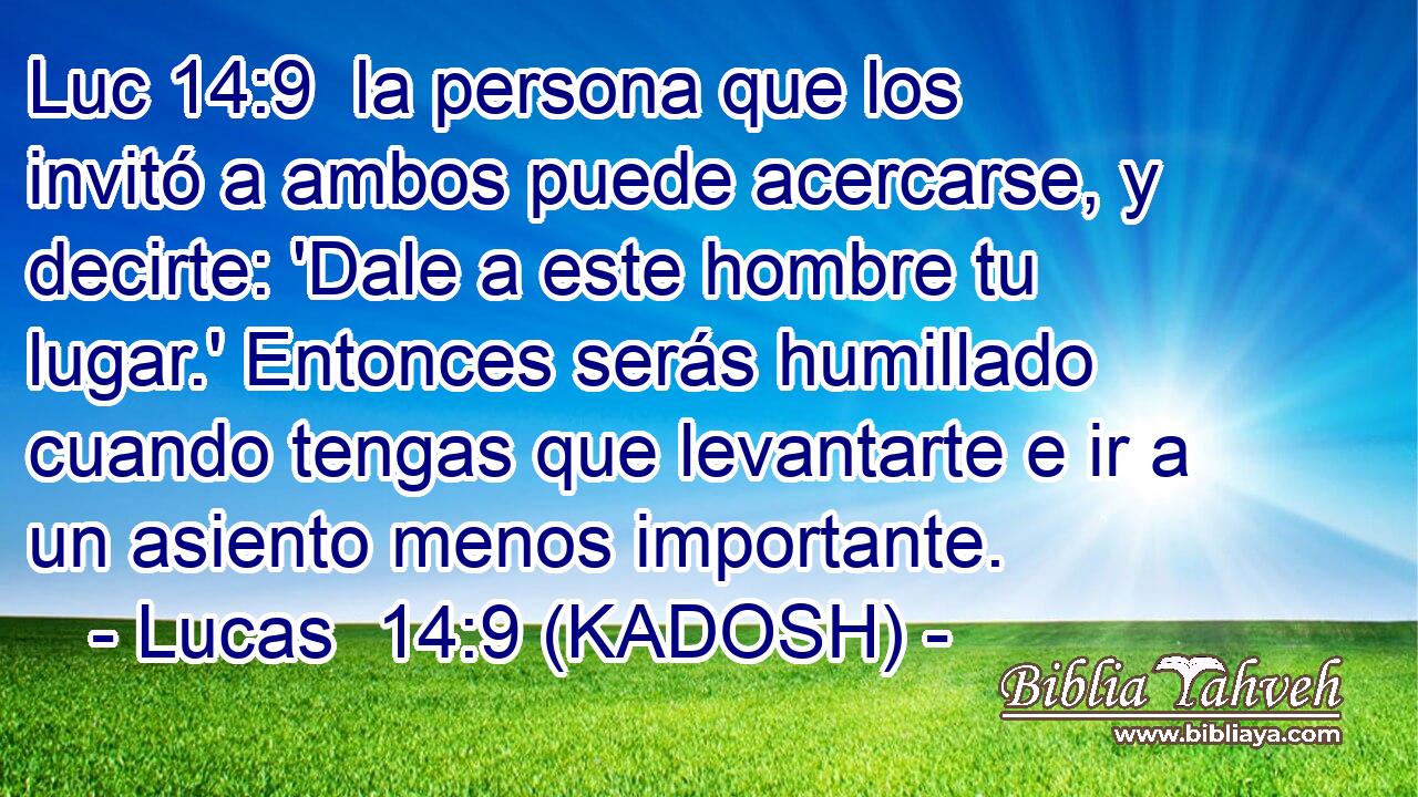  la persona que los invitó a ambos puede acercarse, y decirte: 'Dale a este hombre tu lugar.' Entonces serás humillado cuando tengas que levantarte e ir a un asiento menos importante. 