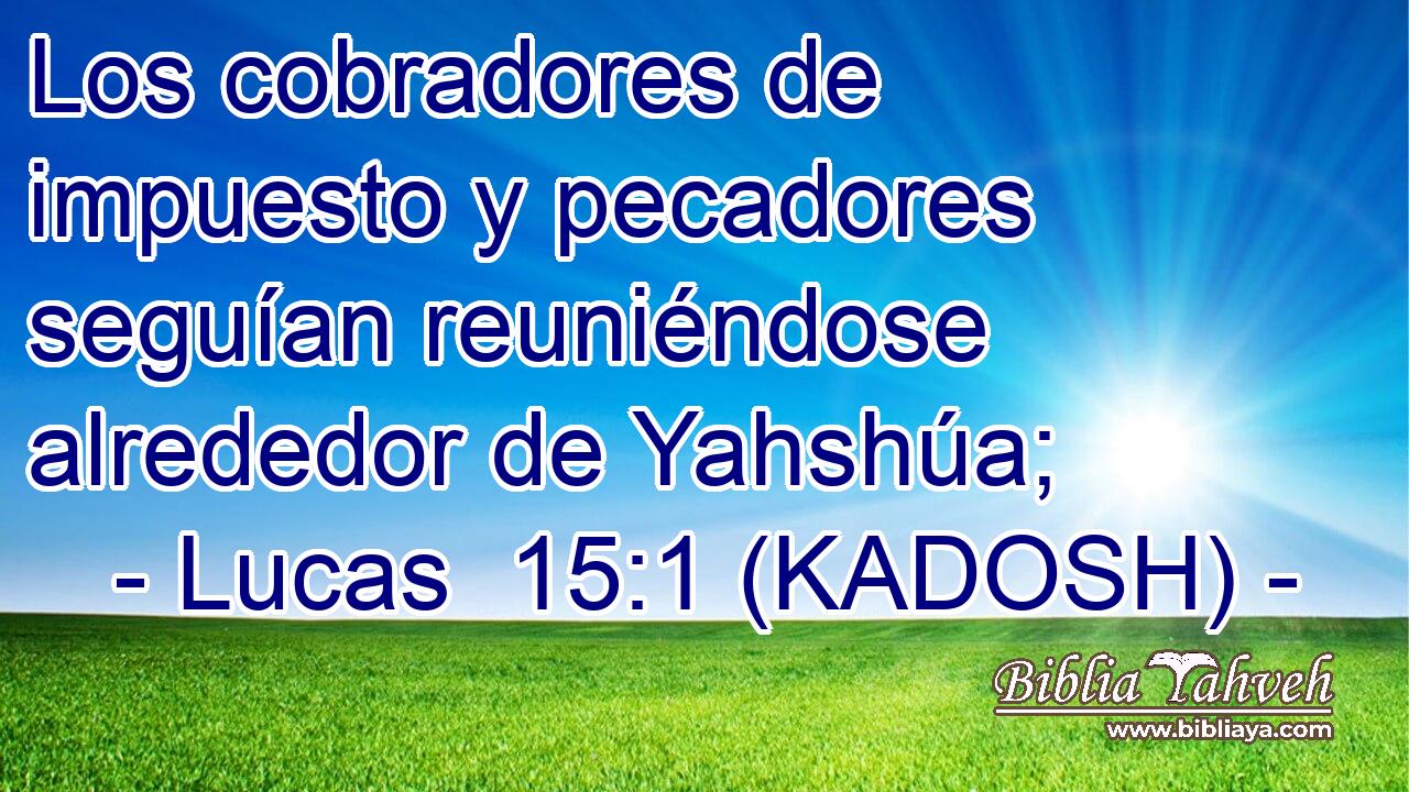  Los cobradores de impuesto y pecadores seguían reuniéndose alrededor de Yahshúa; 