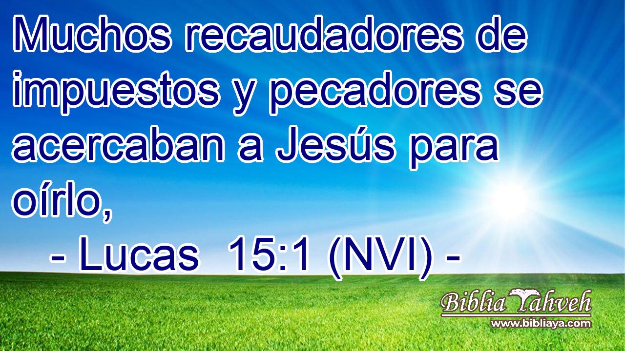  Muchos recaudadores de impuestos y pecadores se acercaban a Jesús para oírlo, 