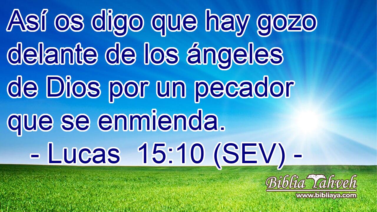 Así os digo que hay gozo delante de los ángeles de Dios por un pecador que se enmienda.
