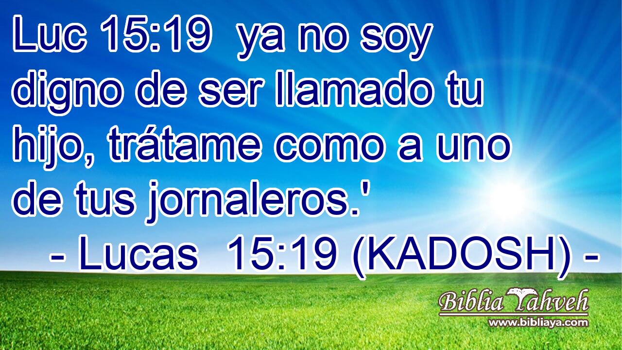  ya no soy digno de ser llamado tu hijo, trátame como a uno de tus jornaleros.' 