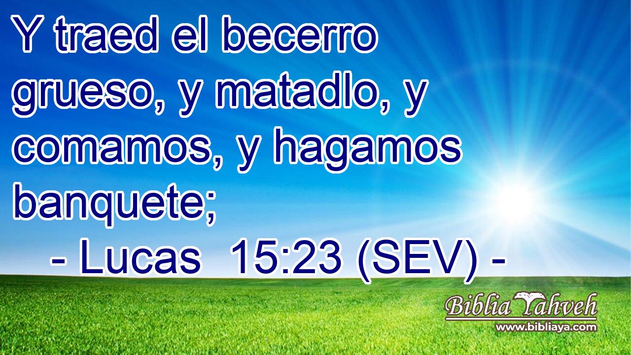 Y traed el becerro grueso, y matadlo, y comamos, y hagamos banquete;