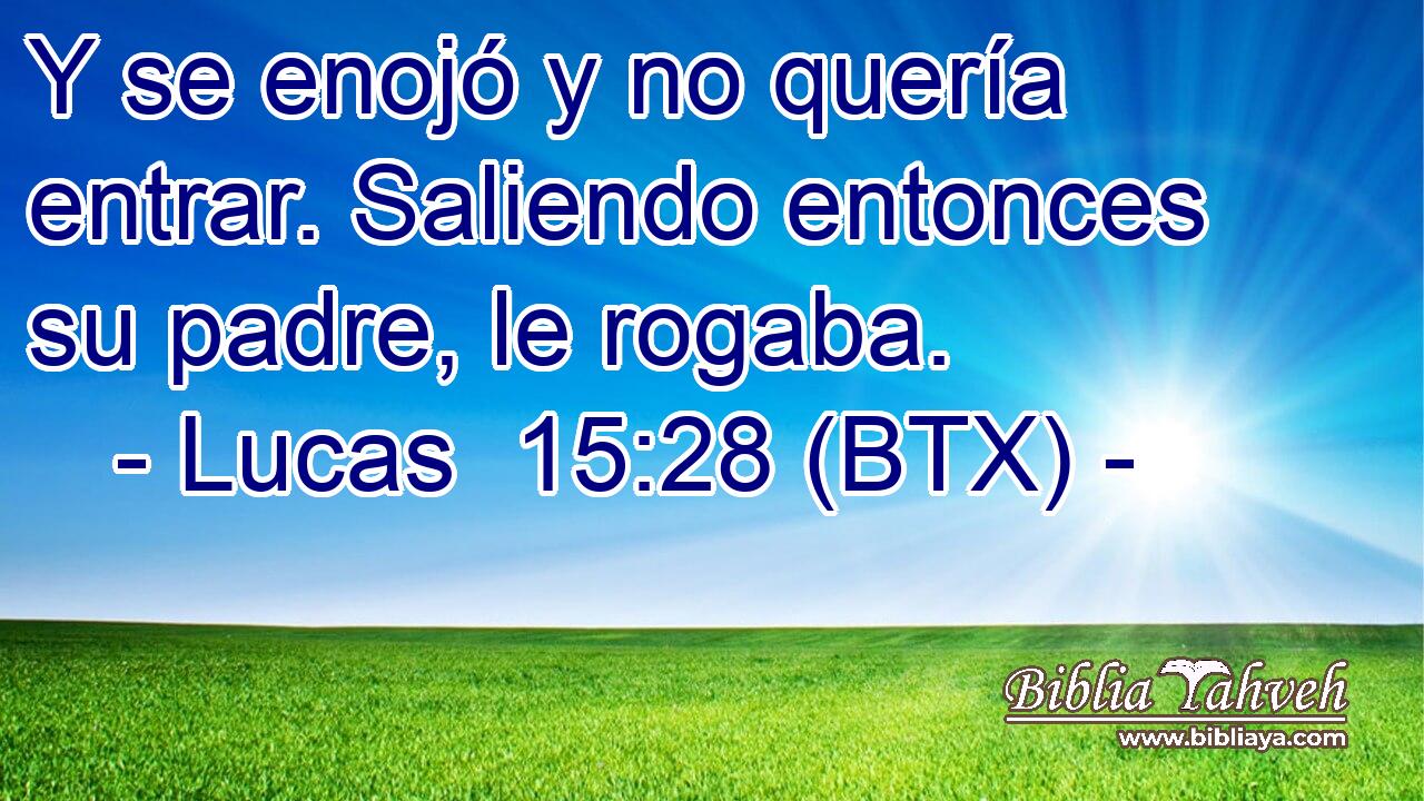 Y se enojó y no quería entrar. Saliendo entonces su padre, le rogaba.