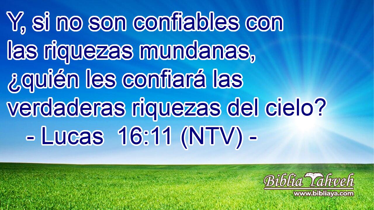 Y, si no son confiables con las riquezas mundanas, ¿quién les confiará las verdaderas riquezas del cielo?