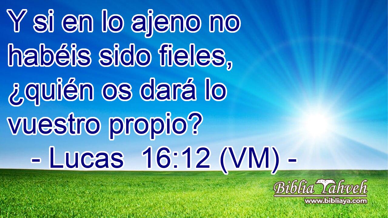  Y si en lo ajeno no habéis sido fieles, ¿quién os dará lo vuestro propio? 