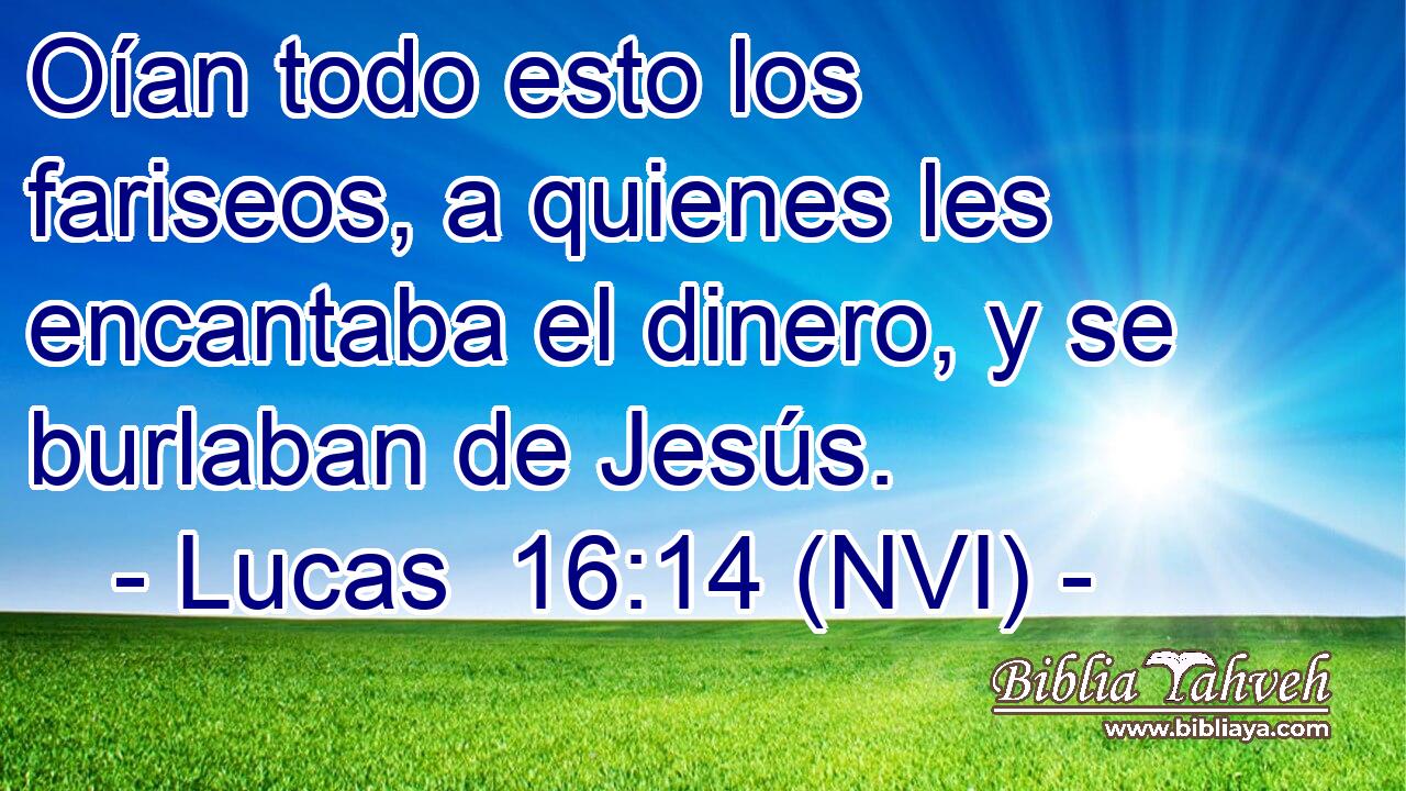  Oían todo esto los fariseos, a quienes les encantaba el dinero, y se burlaban de Jesús. 
