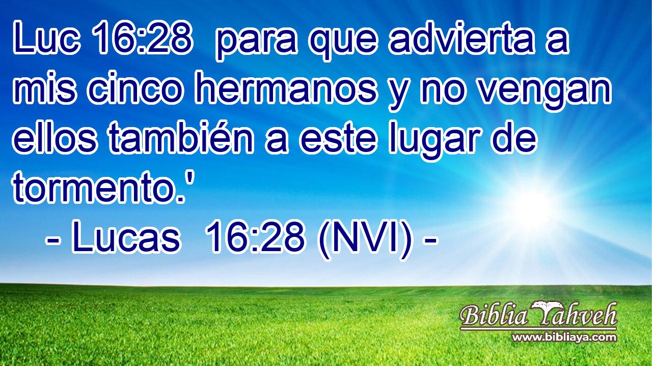 Luc 16:28  para que advierta a mis cinco hermanos y no vengan ellos también a este lugar de tormento.' 