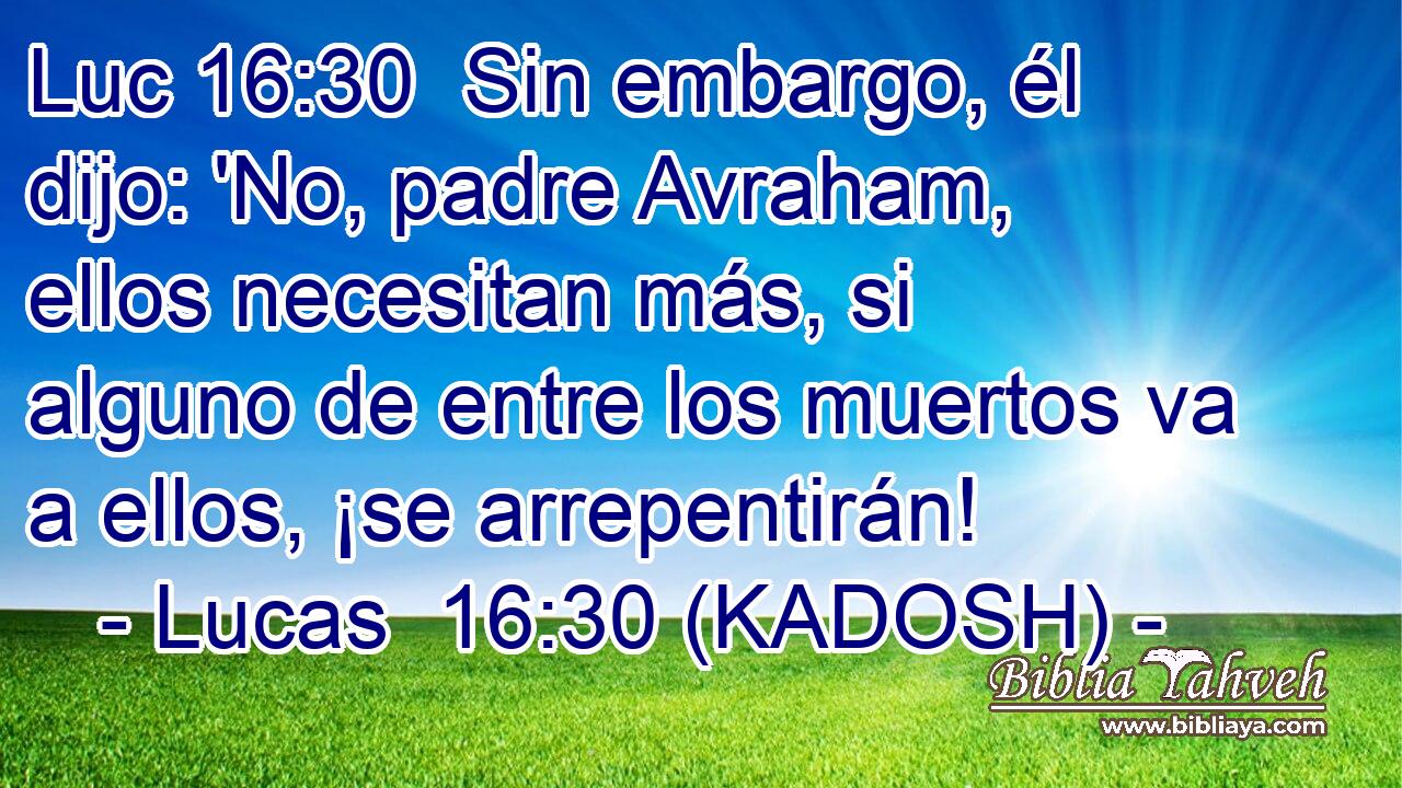  Sin embargo, él dijo: 'No, padre Avraham, ellos necesitan más, si alguno de entre los muertos va a ellos, ¡se arrepentirán! 