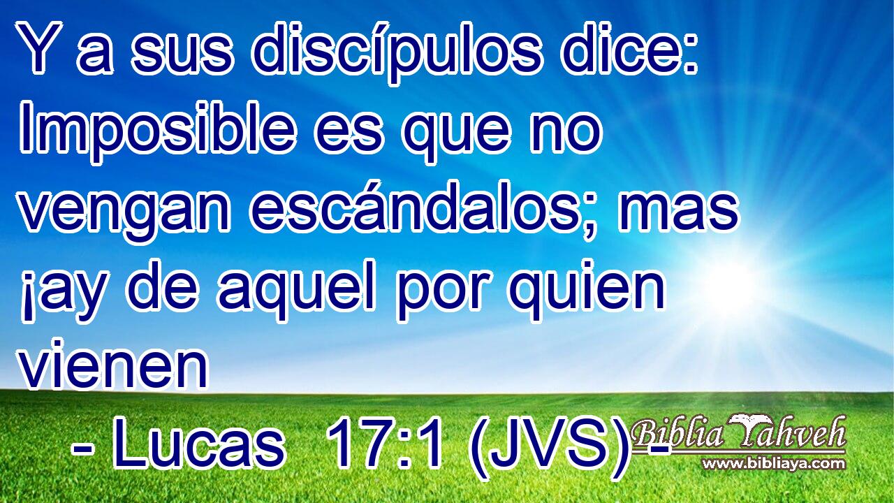 Y a sus discípulos dice: Imposible es que no vengan escándalos; mas ¡ay de aquel por quien vienen