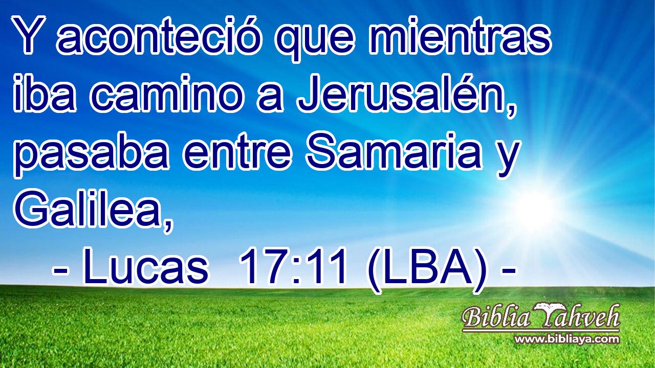 Y aconteció que mientras iba camino a Jerusalén, pasaba entre Samaria y Galilea,