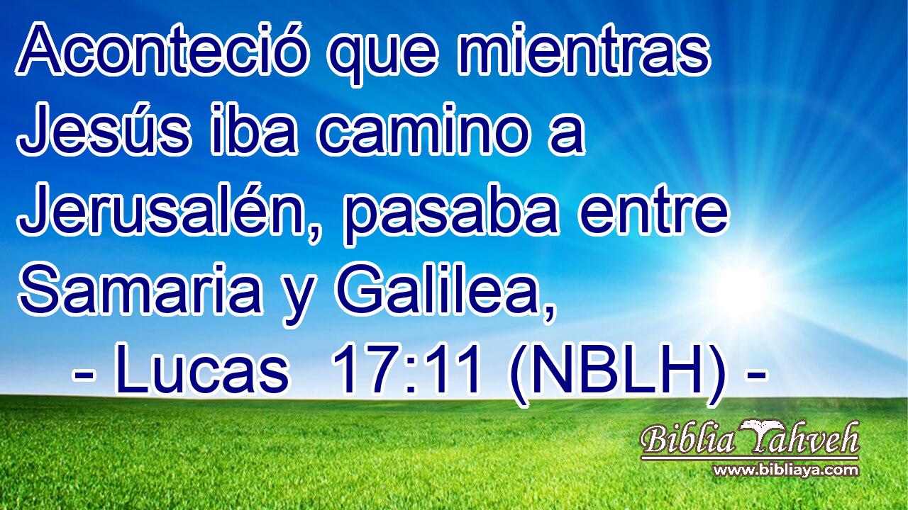  Aconteció que mientras Jesús iba camino a Jerusalén, pasaba entre Samaria y Galilea, 