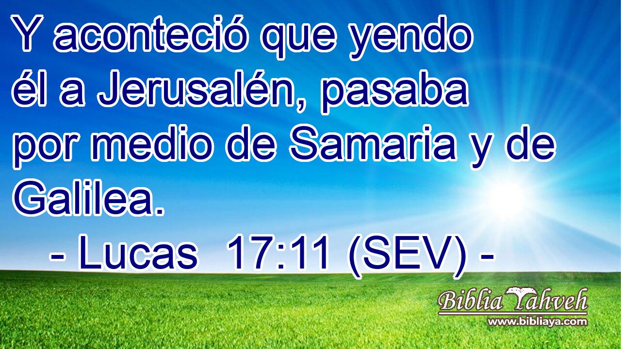 Y aconteció que yendo él a Jerusalén, pasaba por medio de Samaria y de Galilea.