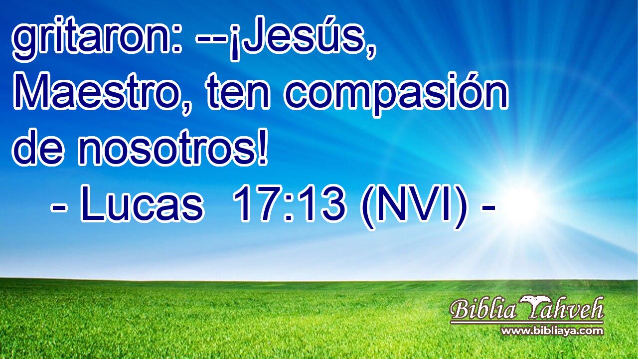  gritaron: --¡Jesús, Maestro, ten compasión de nosotros! 
