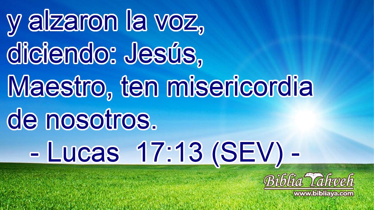 y alzaron la voz, diciendo: Jesús, Maestro, ten misericordia de nosotros.