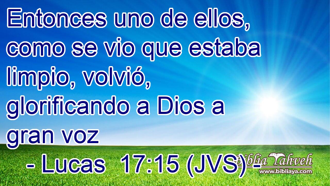 Entonces uno de ellos, como se vio que estaba limpio, volvió, glorificando a Dios a gran voz